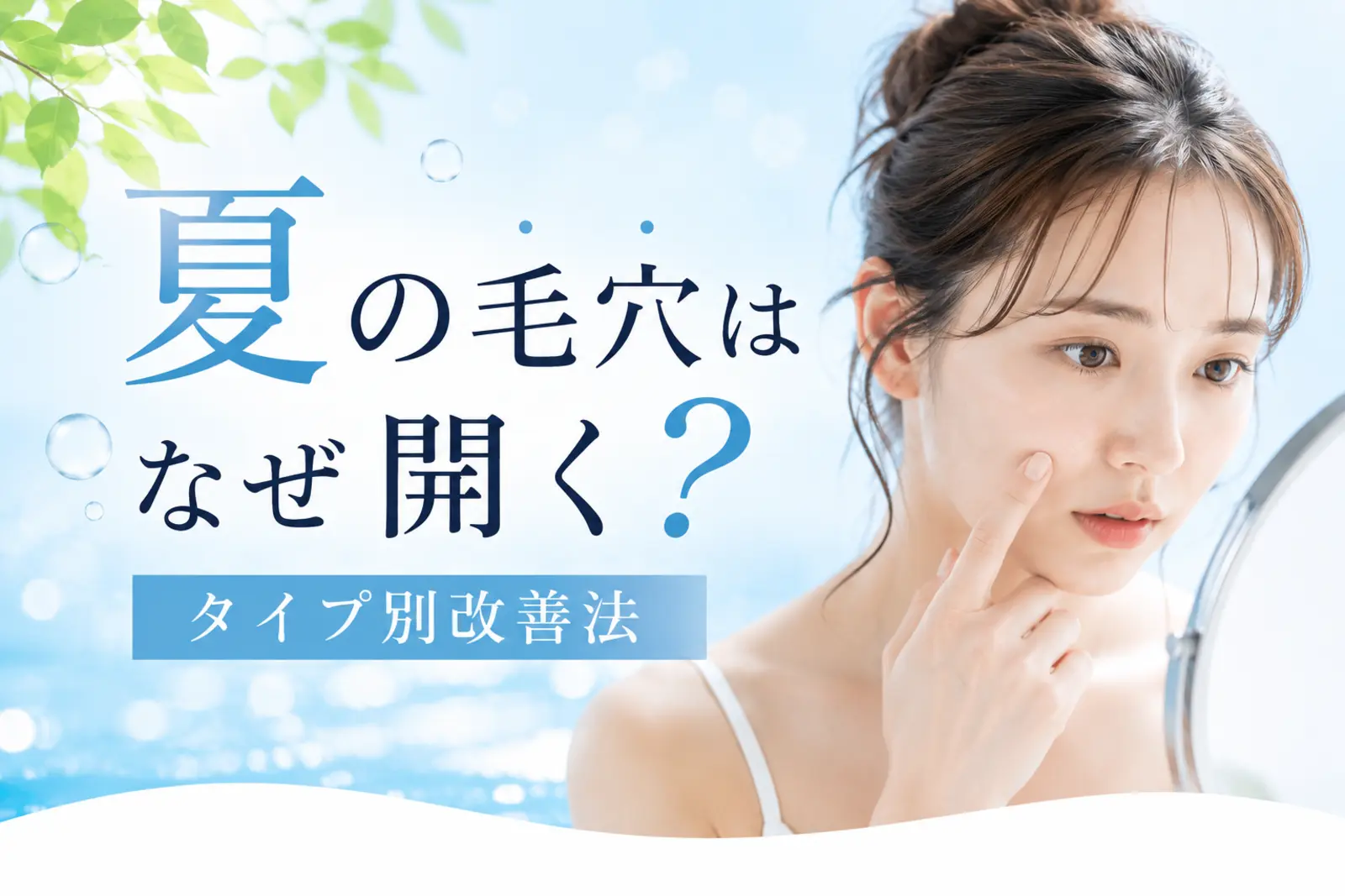夏の毛穴はなぜ開く？タイプ別改善方法